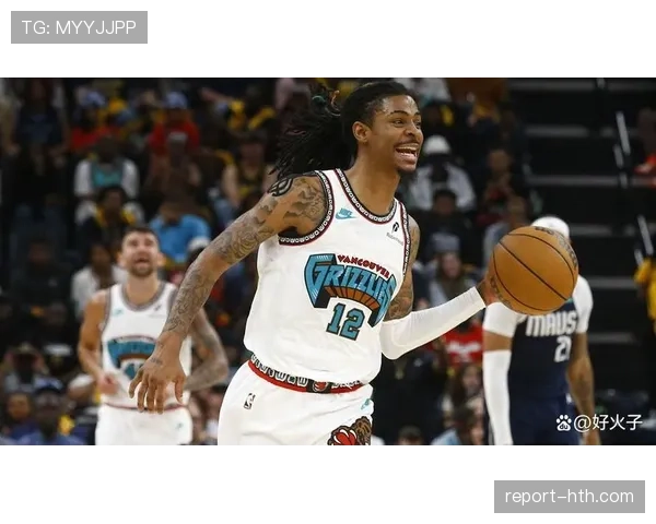 莫兰特快攻突击效率提升 拉开球队进攻节奏与对手明显差距